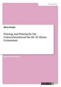 bokomslag Polartag und Polarnacht. Ein Unterrichtsentwurf für die 10. Klasse Gymnasium