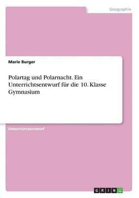 Marie Burger - Polartag und Polarnacht. Ein Unterrichtsentwurf für die 10. Klasse Gymnasium, Häftad