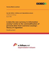 bokomslag Is data the new currency in information society? Limits to the commodification of personal data from Lawrence Lessing's theory of regulation