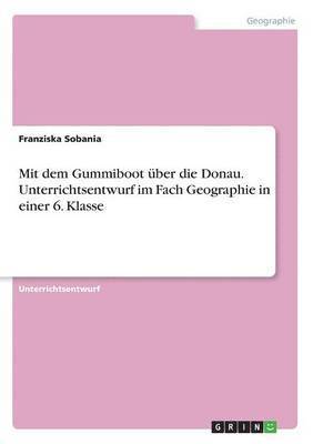 bokomslag Mit dem Gummiboot ber die Donau. Unterrichtsentwurf im Fach Geographie in einer 6. Klasse