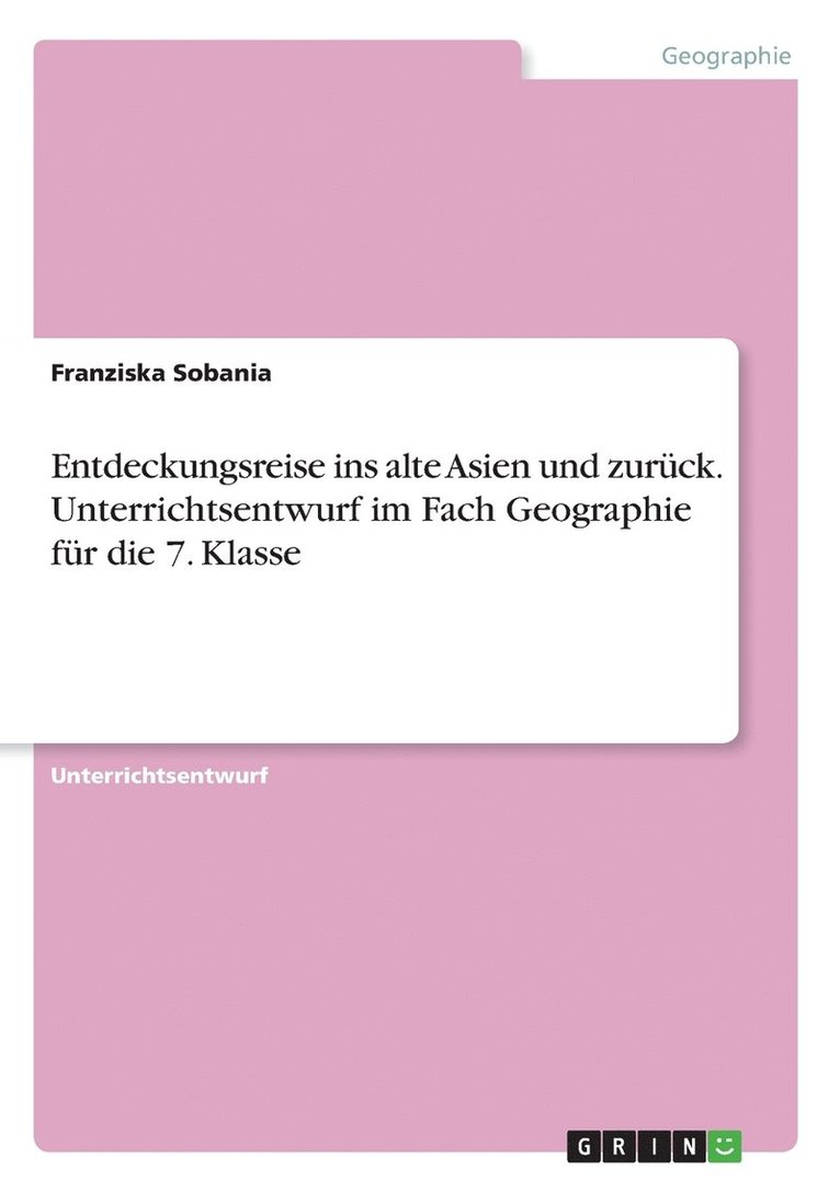 Entdeckungsreise ins alte Asien und zurck. Unterrichtsentwurf im Fach Geographie fr die 7. Klasse 1