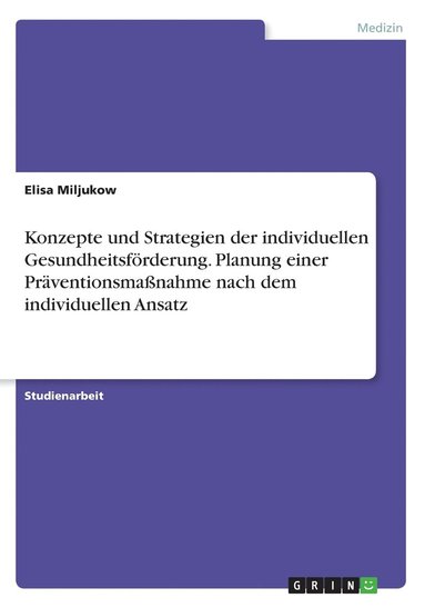 bokomslag Konzepte und Strategien der individuellen Gesundheitsfrderung. Planung einer Prventionsmanahme nach dem individuellen Ansatz