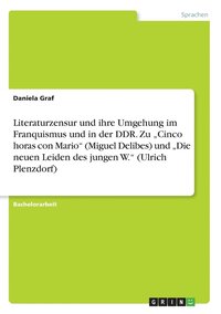 bokomslag Literaturzensur und ihre Umgehung im Franquismus und in der DDR. Zu &quot;Cinco horas con Mario&quot; (Miguel Delibes) und &quot;Die neuen Leiden des jungen W.&quot; (Ulrich Plenzdorf)