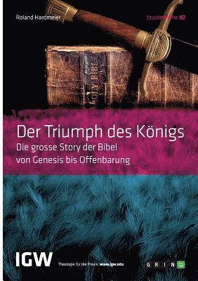 Der Triumph Des Konigs. Die Grosse Story Der Bibel Von Genesis Bis Offenbarung 1