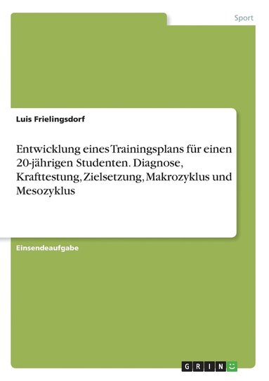 bokomslag Entwicklung eines Trainingsplans fr einen 20-jhrigen Studenten. Diagnose, Krafttestung, Zielsetzung, Makrozyklus und Mesozyklus