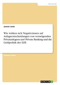 bokomslag Wie wirken sich Negativzinsen auf Anlageentscheidungen von vermoegenden Privatanlegern aus? Private Banking und die Geldpolitik der EZB