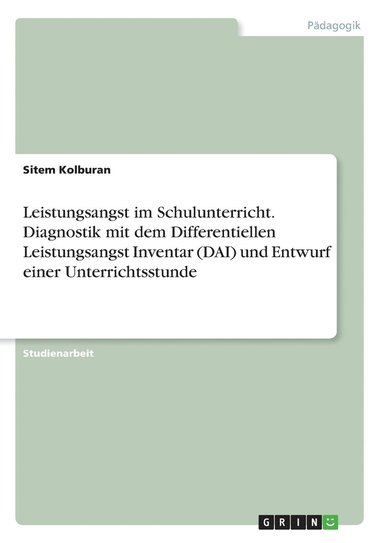 bokomslag Leistungsangst im Schulunterricht. Diagnostik mit dem Differentiellen Leistungsangst Inventar (DAI) und Entwurf einer Unterrichtsstunde