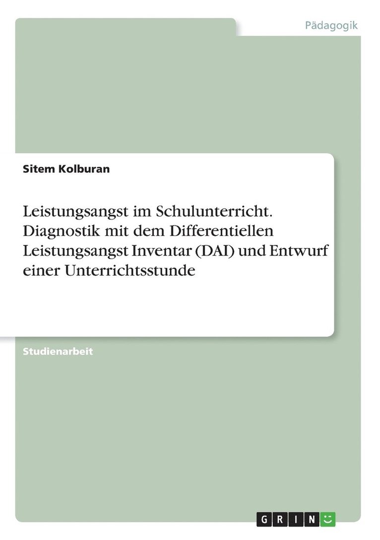 Leistungsangst im Schulunterricht. Diagnostik mit dem Differentiellen Leistungsangst Inventar (DAI) und Entwurf einer Unterrichtsstunde