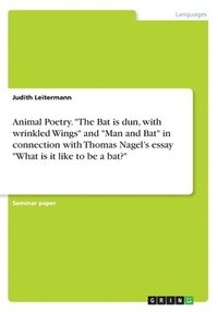 bokomslag Animal Poetry. &quot;The Bat is dun, with wrinkled Wings&quot; and &quot;Man and Bat&quot; in connection with Thomas Nagel's essay &quot;What is it like to be a bat?&quot;