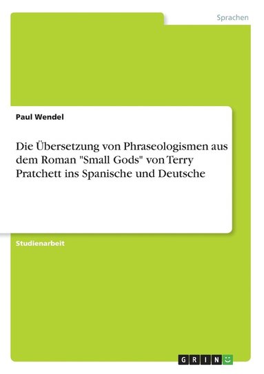 bokomslag Die bersetzung von Phraseologismen aus dem Roman &quot;Small Gods&quot; von Terry Pratchett ins Spanische und Deutsche