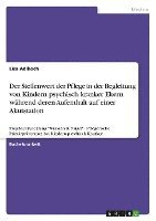 bokomslag Der Stellenwert Der Pflege in Der Begleitung Von Kindern Psychisch Kranker Eltern Wahrend Deren Aufenthalt Auf Einer Akutstation