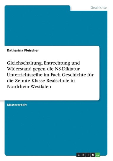 bokomslag Gleichschaltung, Entrechtung und Widerstand gegen die NS-Diktatur. Unterrichtsreihe im Fach Geschichte für die Zehnte Klasse Realschule in Nordrhein-Westfalen