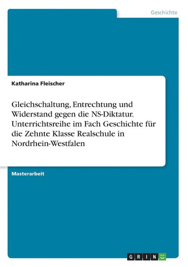 bokomslag Gleichschaltung, Entrechtung und Widerstand gegen die NS-Diktatur. Unterrichtsreihe im Fach Geschichte fur die Zehnte Klasse Realschule in Nordrhein-Westfalen