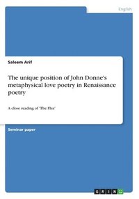 bokomslag The unique position of John Donne's metaphysical love poetry in Renaissance poetry