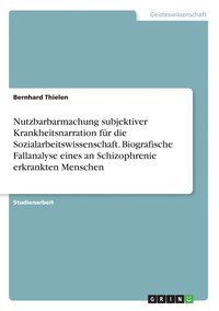 bokomslag Nutzbarbarmachung subjektiver Krankheitsnarration fr die Sozialarbeitswissenschaft. Biografische Fallanalyse eines an Schizophrenie erkrankten Menschen