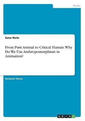 bokomslag From Pure Animal to Critical Human. Why Do We Use Anthropomorphism in Animation?
