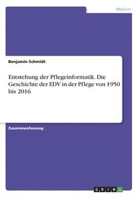 bokomslag Entstehung der Pflegeinformatik. Die Geschichte der EDV in der Pflege von 1950 bis 2016