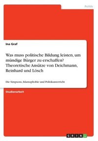 bokomslag Was muss politische Bildung leisten, um mndige Brger zu erschaffen? Theoretische Anstze von Deichmann, Reinhard und Lsch