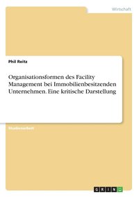 bokomslag Organisationsformen des Facility Management bei Immobilienbesitzenden Unternehmen. Eine kritische Darstellung