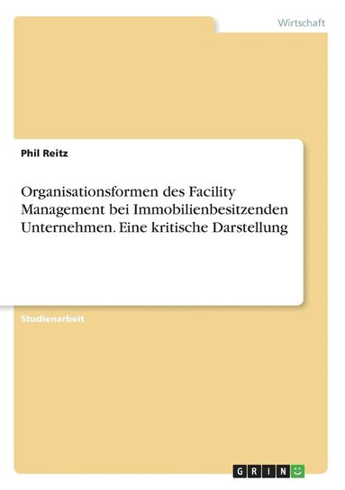 bokomslag Organisationsformen des Facility Management bei Immobilienbesitzenden Unternehmen. Eine kritische Darstellung