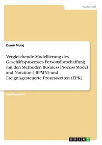 bokomslag Vergleichende Modellierung des Geschftsprozesses Personalbeschaffung mit den Methoden Business Process Model and Notation ( BPMN) und Ereignisgesteuerte Prozessketten (EPK)