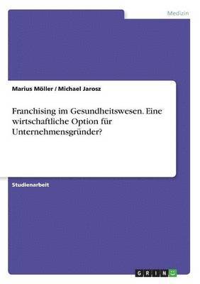 bokomslag Franchising im Gesundheitswesen. Eine wirtschaftliche Option fr Unternehmensgrnder?