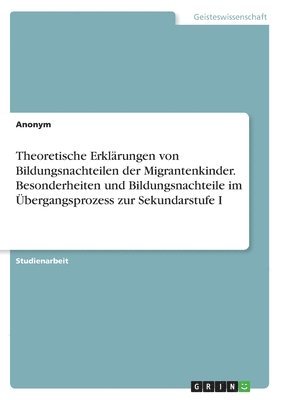 bokomslag Theoretische Erklärungen  von Bildungsnachteilen der Migrantenkinder. Besonderheiten und Bildungsnachteile im Übergangsprozess zur Sekundarstufe I