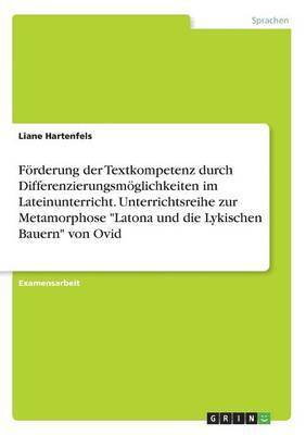 bokomslag Frderung der Textkompetenz durch Differenzierungsmglichkeiten im Lateinunterricht. Unterrichtsreihe zur Metamorphose &quot;Latona und die Lykischen Bauern&quot; von Ovid