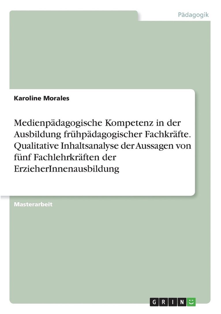 Medienpadagogische Kompetenz in der Ausbildung fruhpadagogischer Fachkrafte. Qualitative Inhaltsanalyse der Aussagen von funf Fachlehrkraften der ErzieherInnenausbildung 1