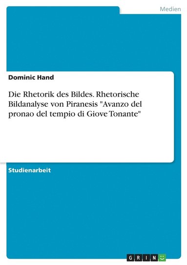 bokomslag Die Rhetorik des Bildes. Rhetorische Bildanalyse von Piranesis &quot;Avanzo del pronao del tempio di Giove Tonante&quot;