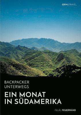 Backpacker unterwegs. Ein Monat in Sudamerika 1