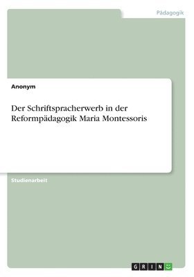 Schriftspracherwerb in der Reformpädagogik Maria Montessoris 1