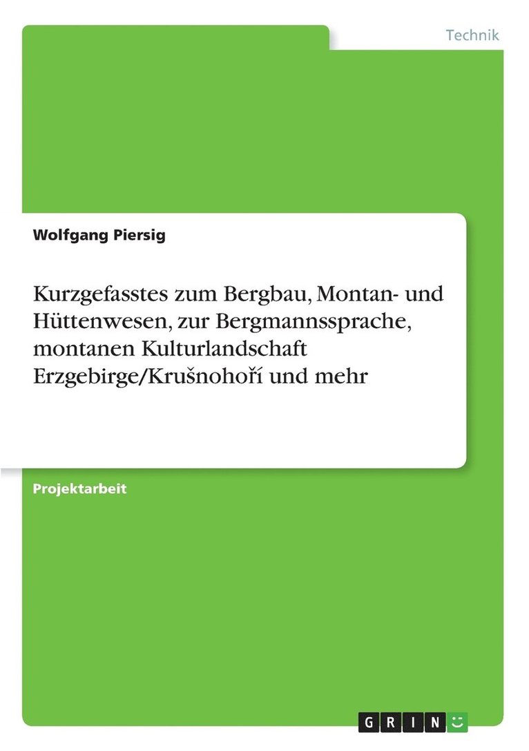 Kurzgefasstes zum Bergbau, Montan- und Httenwesen, zur Bergmannssprache, montanen Kulturlandschaft Erzgebirge/Krusnoho&#345; und mehr 1