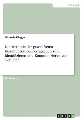 Manuela Klagge - Methode der gewaltfreien Kommunikation. Fertigkeiten zum Identifizieren und Kommunizieren von Gefühlen, Häftad