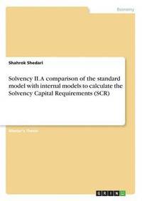 bokomslag Solvency II. A comparison of the standard model with internal models to calculate the Solvency Capital Requirements (SCR)