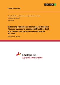 bokomslag Balancing Religion and Finance. Did Islamic Finance overcome possible difficulties that the Islamic law posed on conventional finance?