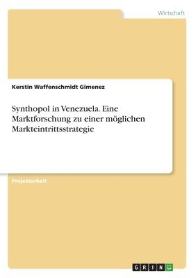 Synthopol in Venezuela. Eine Marktforschung zu einer mglichen Markteintrittsstrategie 1