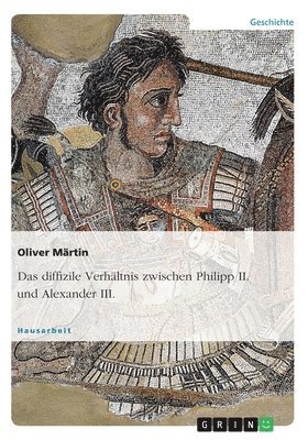 Oliver Märtin - diffizile Verhältnis zwischen Philipp II. und Alexander III., Häftad