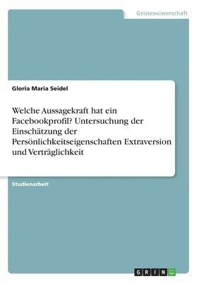 bokomslag Welche Aussagekraft hat ein Facebookprofil? Untersuchung der Einschtzung der Persnlichkeitseigenschaften Extraversion und Vertrglichkeit