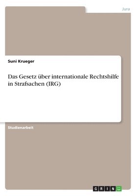 Das Gesetz ber internationale Rechtshilfe in Strafsachen (IRG) 1