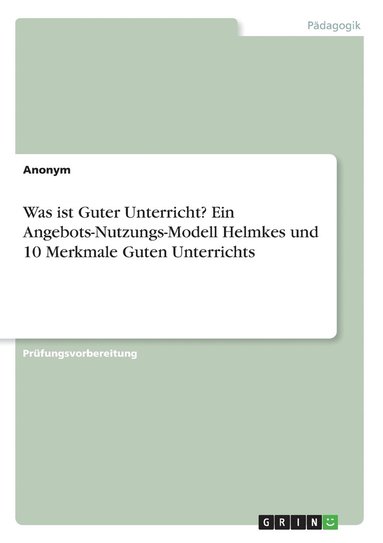 bokomslag Was ist Guter Unterricht? Ein Angebots-Nutzungs-Modell Helmkes und 10 Merkmale Guten Unterrichts