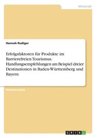 bokomslag Erfolgsfaktoren fur Produkte im Barrierefreien Tourismus. Handlungsempfehlungen am Beispiel dreier Destinationen in Baden-Wurttemberg und Bayern