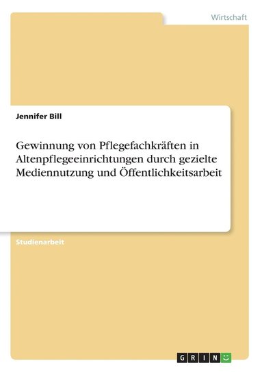 bokomslag Gewinnung von Pflegefachkräften in Altenpflegeeinrichtungen durch gezielte Mediennutzung und Öffentlichkeitsarbeit