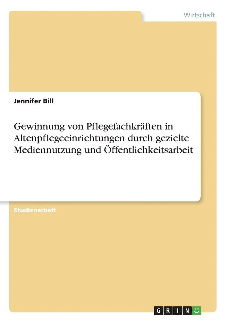 Jennifer Bill - Gewinnung von Pflegefachkräften in Altenpflegeeinrichtungen durch gezielte Mediennutzung und Öffentlichkeitsarbeit, Häftad