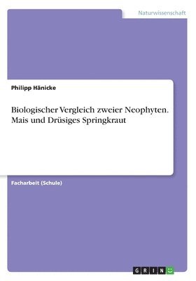 Philipp Hänicke - Biologischer Vergleich zweier Neophyten. Mais und Drüsiges Springkraut, Häftad