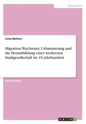 Migration, Wachstum, Urbanisierung und die Herausbildung einer modernen Stadtgesellschaft im 19. Jahrhundert 1