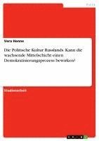 bokomslag Die Politische Kultur Russlands. Kann Die Wachsende Mittelschicht Einen Demokratisierungsprozess Bewirken?