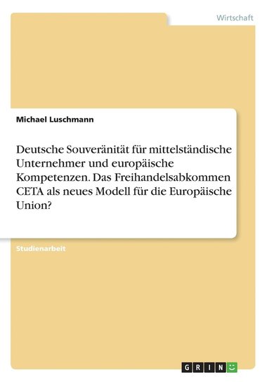 bokomslag Deutsche Souvernitt fr mittelstndische Unternehmer und europische Kompetenzen. Das Freihandelsabkommen CETA als neues Modell fr die Europische Union?