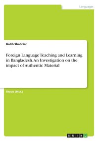 bokomslag Foreign Language Teaching and Learning in Bangladesh. An Investigation on the impact of Authentic Material