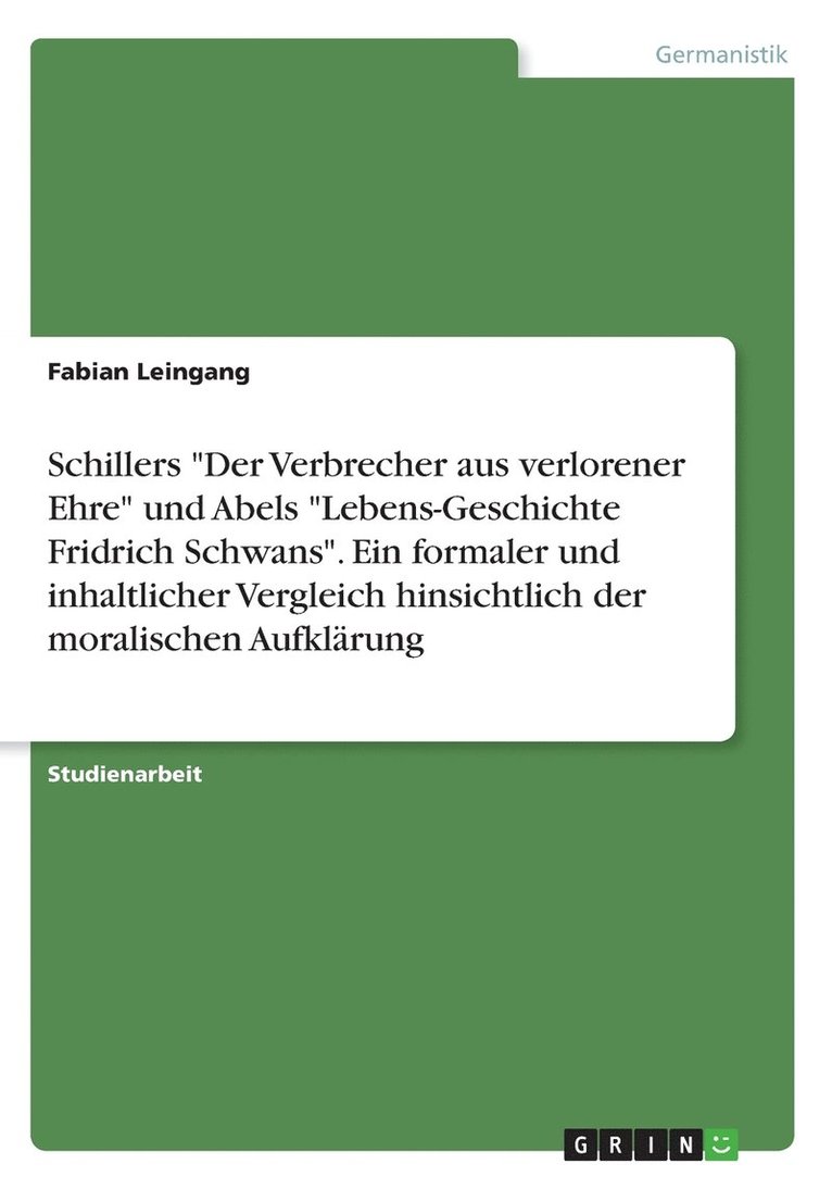 Schillers 'Der Verbrecher aus verlorener Ehre' und Abels 'Lebens-Geschichte Fridrich Schwans'. Ein formaler und inhaltlicher Vergleich hinsichtlich der moralischen Aufklärung 1
